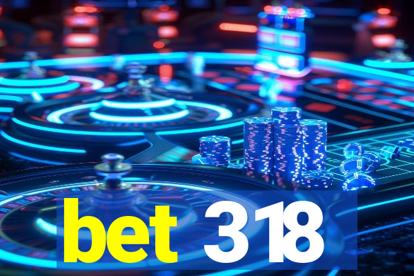 bet 318